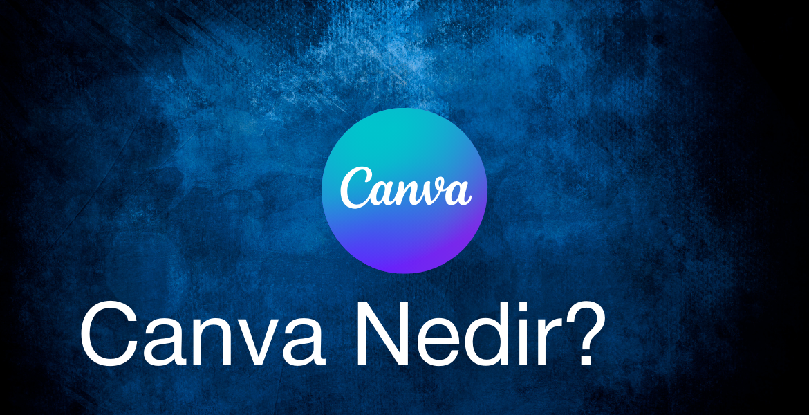 Canva Nedir? Ne İşe Yarar? (2025 Güncel Rehber)