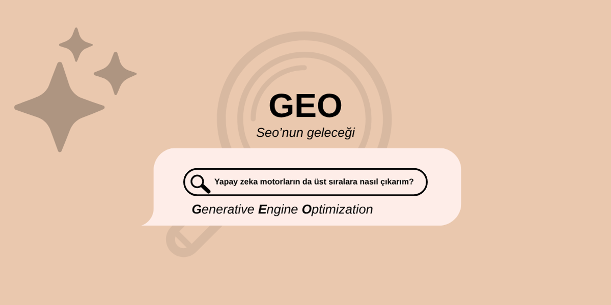 GEO Nedir? Yapay Zekâ Arama Motorlarında Üst Sıralara Çıkmanın Yeni Yolu